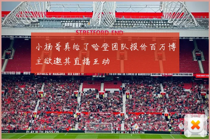小杨哥真给了哈登团队报价百万博主欲邀其直播互动