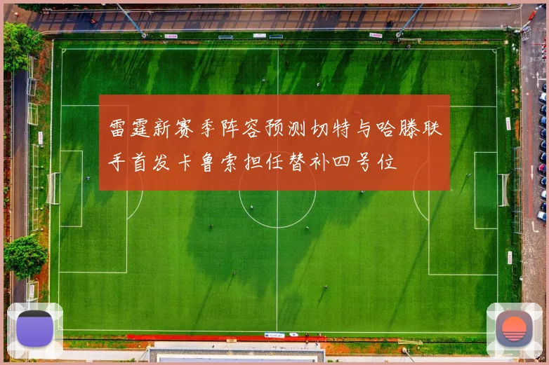 雷霆新赛季阵容预测切特与哈滕联手首发卡鲁索担任替补四号位