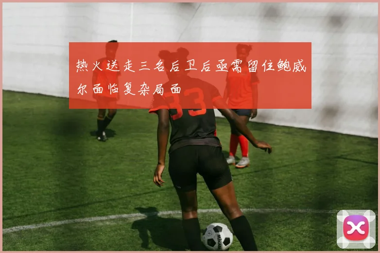 热火送走三名后卫后亟需留住鲍威尔面临复杂局面
